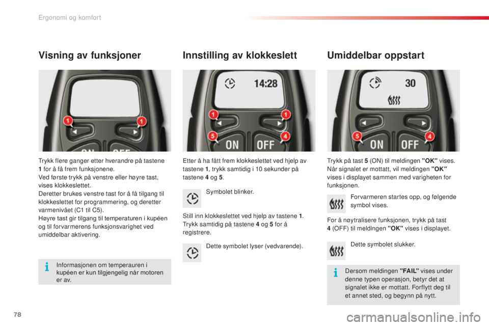 CITROEN C5 2015 InstruksjonsbØker (in Norwegian) 78
C5_no_Chap03_ergo-et-confort_ed01-2014
Innstilling av klokkeslett
Etter å ha fått frem klokkeslettet ved hjelp av
tastene 1, trykk samtidig i 10
sekunder på
tastene 4
og 5.
Umiddelbar opps CITROEN C5 2015 InstruksjonsbØker (in Norwegian) 78
C5_no_Chap03_ergo-et-confort_ed01-2014
Innstilling av klokkeslett
Etter å ha fått frem klokkeslettet ved hjelp av
tastene 1, trykk samtidig i 10
sekunder på
tastene 4
og 5.
Umiddelbar opps