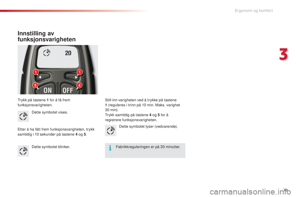 CITROEN C5 2015 InstruksjonsbØker (in Norwegian) 79
C5_no_Chap03_ergo-et-confort_ed01-2014
trykk på tastene 1 for å få frem
funksjonsvarigheten.
Innstilling av
funksjonsvarigheten
Dette symbolet vises.
Etter å ha fått frem funksjonsvarighete CITROEN C5 2015 InstruksjonsbØker (in Norwegian) 79
C5_no_Chap03_ergo-et-confort_ed01-2014
trykk på tastene 1 for å få frem
funksjonsvarigheten.
Innstilling av
funksjonsvarigheten
Dette symbolet vises.
Etter å ha fått frem funksjonsvarighete