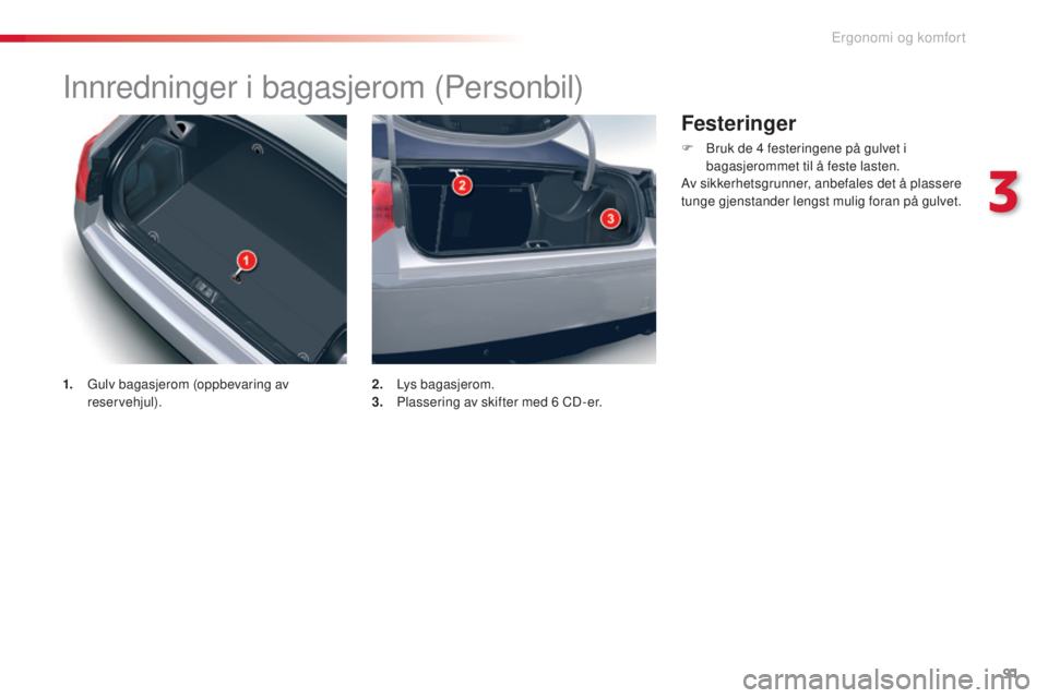 CITROEN C5 2015 InstruksjonsbØker (in Norwegian) 91
C5_no_Chap03_ergo-et-confort_ed01-2014
Innredninger i bagasjerom (Personbil)
1. Gulv bagasjerom (oppbevaring av reservehjul). 2. L
ys bagasjerom.
3. P lassering av skifter med 6 CD-er.
Festeringe CITROEN C5 2015 InstruksjonsbØker (in Norwegian) 91
C5_no_Chap03_ergo-et-confort_ed01-2014
Innredninger i bagasjerom (Personbil)
1. Gulv bagasjerom (oppbevaring av reservehjul). 2. L
ys bagasjerom.
3. P lassering av skifter med 6 CD-er.
Festeringe