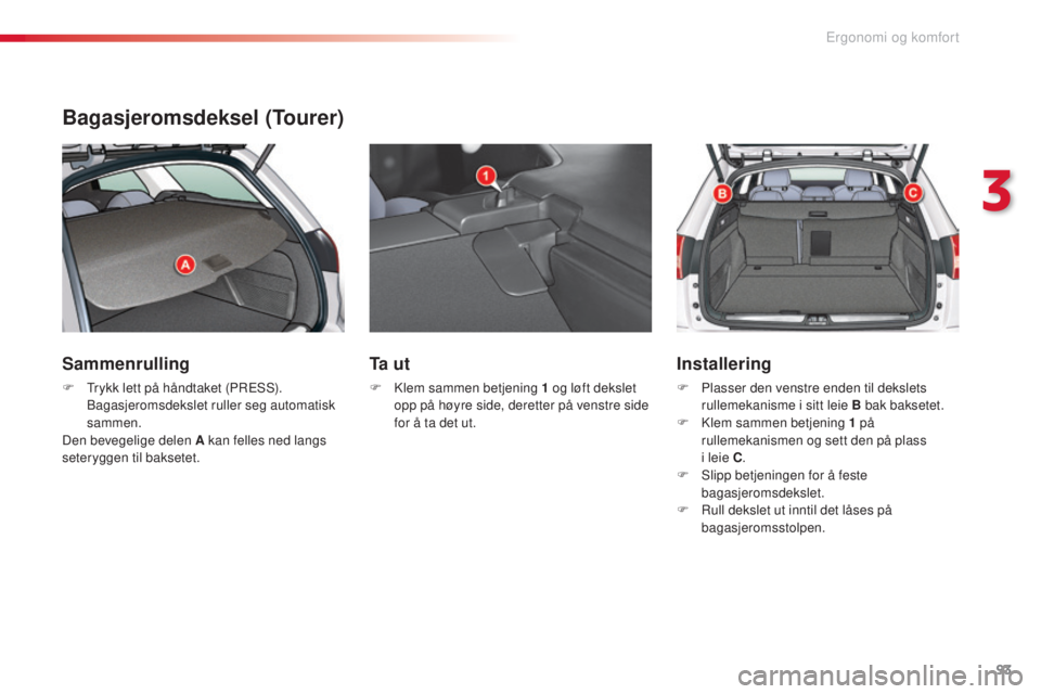 CITROEN C5 2015 InstruksjonsbØker (in Norwegian) 93
C5_no_Chap03_ergo-et-confort_ed01-2014
Bagasjeromsdeksel (Tourer)
Sammenrulling
F trykk lett på håndtaket (PrEss) . ba
gasjeromsdekslet ruller seg automatisk
sammen.
Den bevegelige delen A kan CITROEN C5 2015 InstruksjonsbØker (in Norwegian) 93
C5_no_Chap03_ergo-et-confort_ed01-2014
Bagasjeromsdeksel (Tourer)
Sammenrulling
F trykk lett på håndtaket (PrEss) . ba
gasjeromsdekslet ruller seg automatisk
sammen.
Den bevegelige delen A kan
