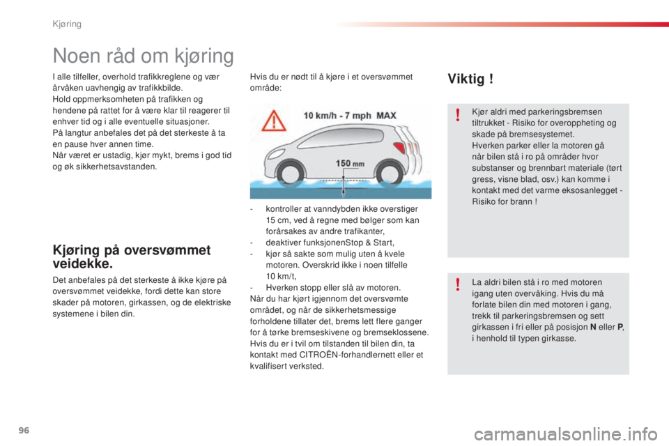 CITROEN C5 2015 InstruksjonsbØker (in Norwegian) 96
C5_no_Chap04_conduite_ed01-2014
noen råd om kjøring
Kjøring på oversvømmet
veidekke.
Det anbefales på det sterkeste å ikke kjøre på
oversvømmet veidekke, fordi dette kan store
skader p CITROEN C5 2015 InstruksjonsbØker (in Norwegian) 96
C5_no_Chap04_conduite_ed01-2014
noen råd om kjøring
Kjøring på oversvømmet
veidekke.
Det anbefales på det sterkeste å ikke kjøre på
oversvømmet veidekke, fordi dette kan store
skader p