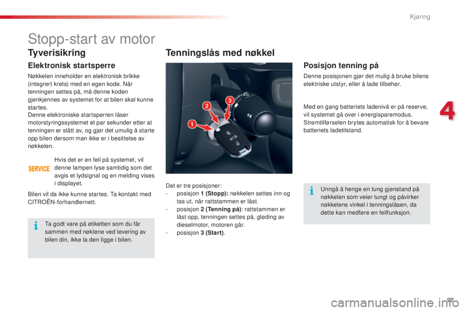 CITROEN C5 2015 InstruksjonsbØker (in Norwegian) 97
C5_no_Chap04_conduite_ed01-2014
Tyverisikring
Elektronisk startsperre
nøkkelen inneholder en elektronisk brikke
(integrert krets) med en egen kode. nå r
tenningen settes på, må denne koden
g CITROEN C5 2015 InstruksjonsbØker (in Norwegian) 97
C5_no_Chap04_conduite_ed01-2014
Tyverisikring
Elektronisk startsperre
nøkkelen inneholder en elektronisk brikke
(integrert krets) med en egen kode. nå r
tenningen settes på, må denne koden
g