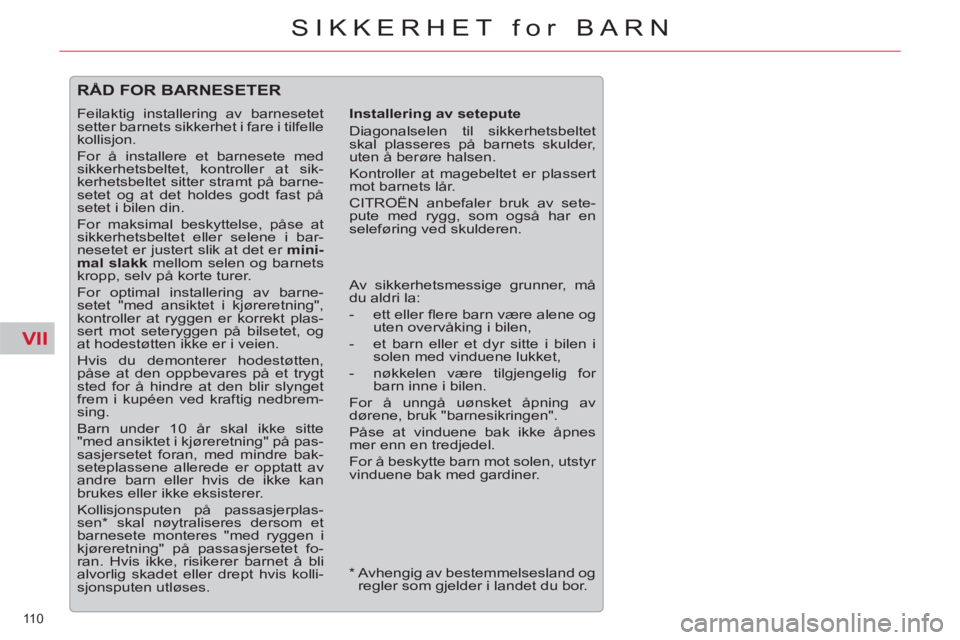CITROEN C5 2014 InstruksjonsbØker (in Norwegian) VII
110
SIKKERHET for BARN
RÅD FOR BARNESETER
Installering av setepute
Diagonalselen til sikkerhetsbeltet
skal plasseres på barnets skulder,
uten å berøre halsen.
Kontroller at mag CITROEN C5 2014 InstruksjonsbØker (in Norwegian) VII
110
SIKKERHET for BARN
RÅD FOR BARNESETER
Installering av setepute
Diagonalselen til sikkerhetsbeltet
skal plasseres på barnets skulder,
uten å berøre halsen.
Kontroller at mag
