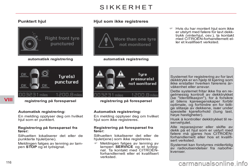 CITROEN C5 2014  InstruksjonsbØker (in Norwegian) VIII
116 
SIKKERHET
   
Punktert hjul 
 
 
automatisk registrering 
 
   
registrering på forespørsel 
 
   
Automatisk registrering: 
  En melding opplyser deg om hvilket 
hjul som er punktert.  
 