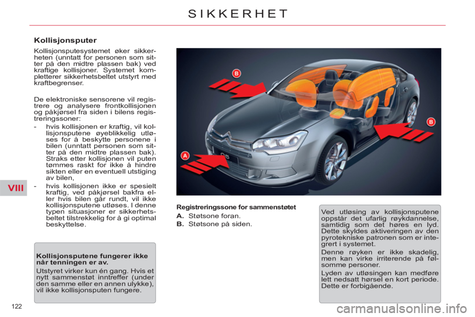 CITROEN C5 2014  InstruksjonsbØker (in Norwegian) VIII
122 
SIKKERHET
   
Kollisjonsputer 
 
Kollisjonsputesystemet øker sikker-
heten (unntatt for personen som sit-
ter på den midtre plassen bak) ved 
kraftige kollisjoner. Systemet kom-
pletterer 