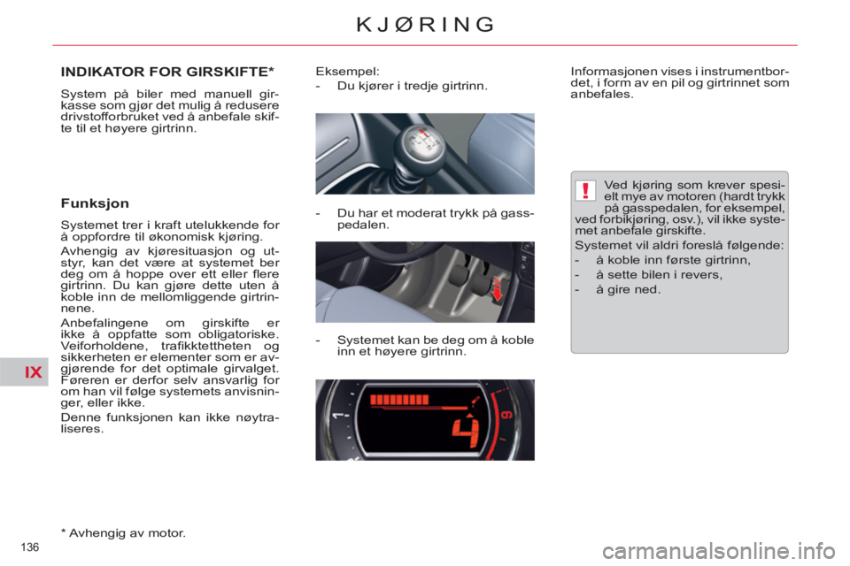 CITROEN C5 2014  InstruksjonsbØker (in Norwegian) IX
!
136 
KJØRING
INDIKATOR FOR GIRSKIFTE *  
 
System på biler med manuell gir-
kasse som gjør det mulig å redusere 
drivstofforbruket ved å anbefale skif-
te til et høyere girtrinn. 
   
Funks