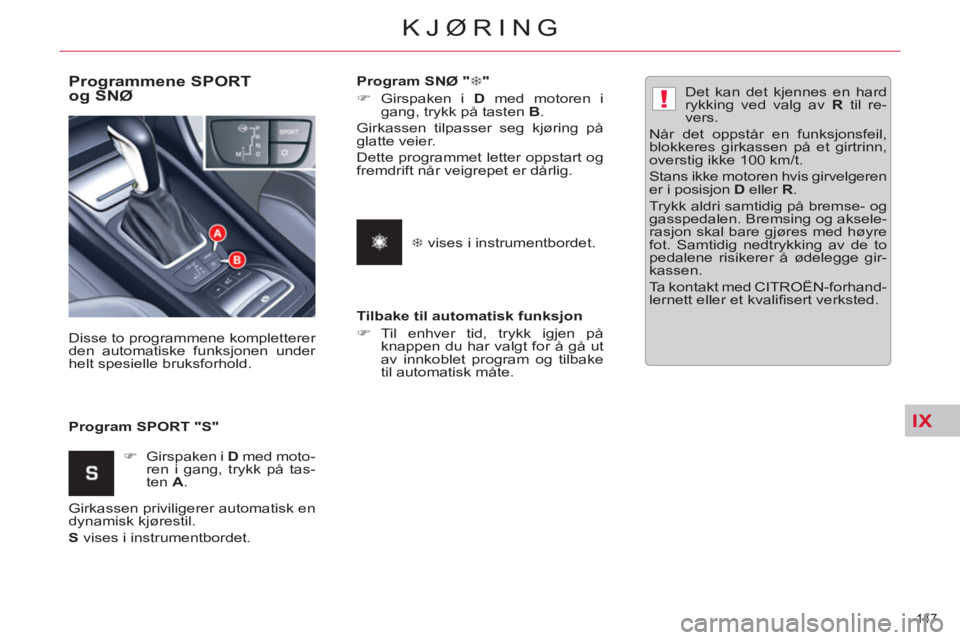 CITROEN C5 2014  InstruksjonsbØker (in Norwegian) IX
!
147 
KJØRING
   
Programmene SPORT 
og SNØ 
   
Program SPORT "S"    Disse to programmene kompletterer 
den automatiske funksjonen under 
helt spesielle bruksforhold. 
   
 
�) 
  Girspaken i  