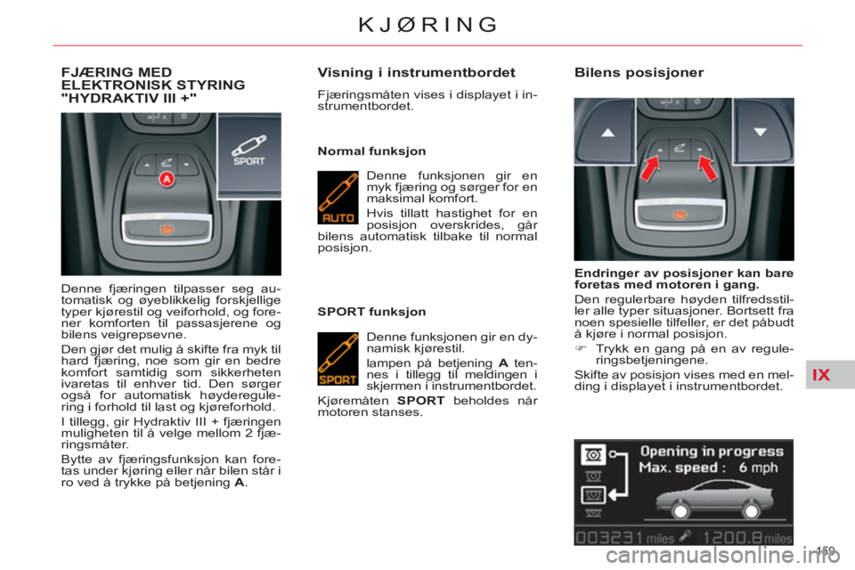 CITROEN C5 2014 InstruksjonsbØker (in Norwegian) IX
159
KJØRING
FJÆRING MED ELEKTRONISK STYRING
"HYDRAKTIV III +"
Denne fjæringen tilpasser seg au-
tomatisk og øyeblikkelig forskjellige
typer kjørestil og veiforhold, og fore-
ner komforten CITROEN C5 2014 InstruksjonsbØker (in Norwegian) IX
159
KJØRING
FJÆRING MED ELEKTRONISK STYRING
"HYDRAKTIV III +"
Denne fjæringen tilpasser seg au-
tomatisk og øyeblikkelig forskjellige
typer kjørestil og veiforhold, og fore-
ner komforten