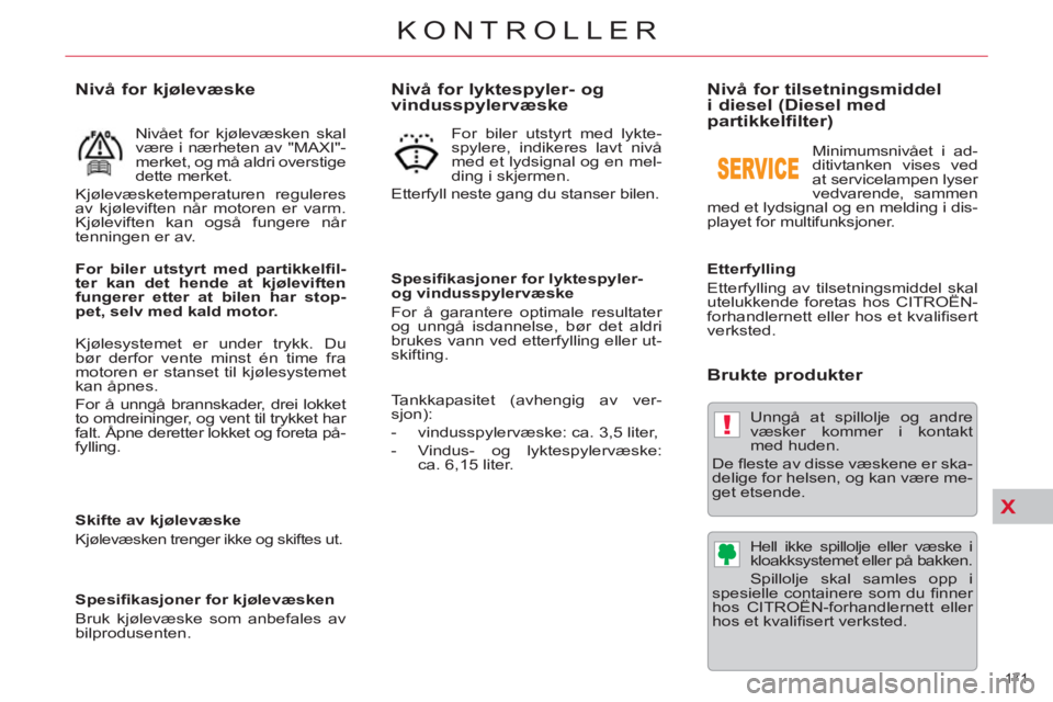 CITROEN C5 2014 InstruksjonsbØker (in Norwegian) X
!
171
KONTROLLER
Nivå for tilsetningsmiddel
i diesel (Diesel med
partikkelfilter)
Etterfylling
Etterfylling av tilsetningsmiddel skal
utelukkende foretas hos CITROË CITROEN C5 2014 InstruksjonsbØker (in Norwegian) X
!
171
KONTROLLER
Nivå for tilsetningsmiddel
i diesel (Diesel med
partikkelfilter)
Etterfylling
Etterfylling av tilsetningsmiddel skal
utelukkende foretas hos CITROË