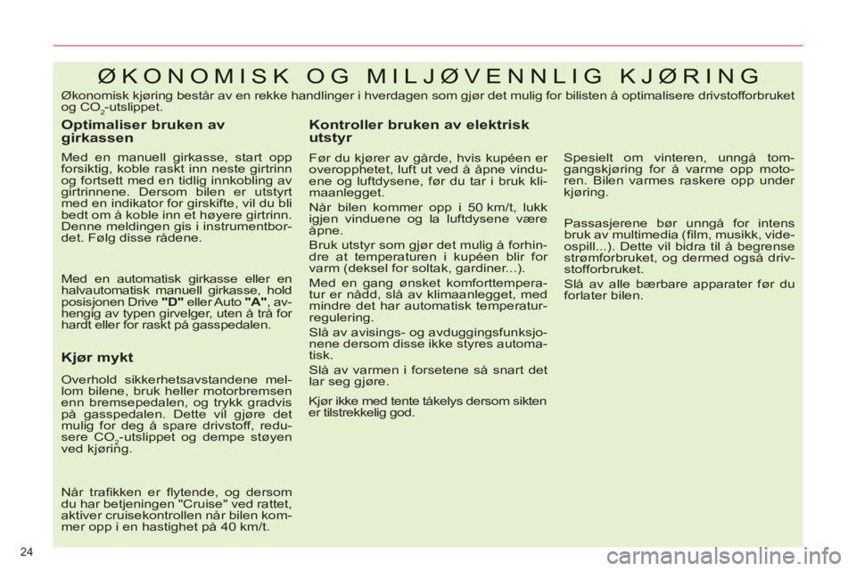 CITROEN C5 2014  InstruksjonsbØker (in Norwegian) 24 
ØKONOMISK OG MILJØVENNLIG KJØRING
   
Optimaliser bruken av 
girkassen 
   
Med en manuell girkasse, start opp 
forsiktig, koble raskt inn neste girtrinn 
og fortsett med en tidlig innkobling a