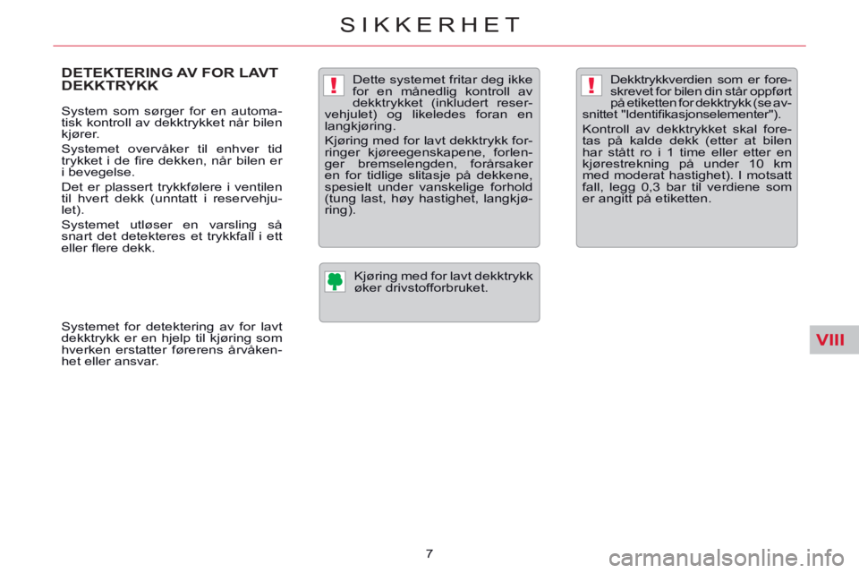 CITROEN C5 2014 InstruksjonsbØker (in Norwegian) VIII
!!
SIKKERHET
7
DETEKTERING AV FOR LAVT
DEKKTRYKK
System som sørger for en automa-
tisk kontroll av dekktrykket når bilen
kjører.
Systemet overvåker til enhver tid
t CITROEN C5 2014 InstruksjonsbØker (in Norwegian) VIII
!!
SIKKERHET
7
DETEKTERING AV FOR LAVT
DEKKTRYKK
System som sørger for en automa-
tisk kontroll av dekktrykket når bilen
kjører.
Systemet overvåker til enhver tid
t