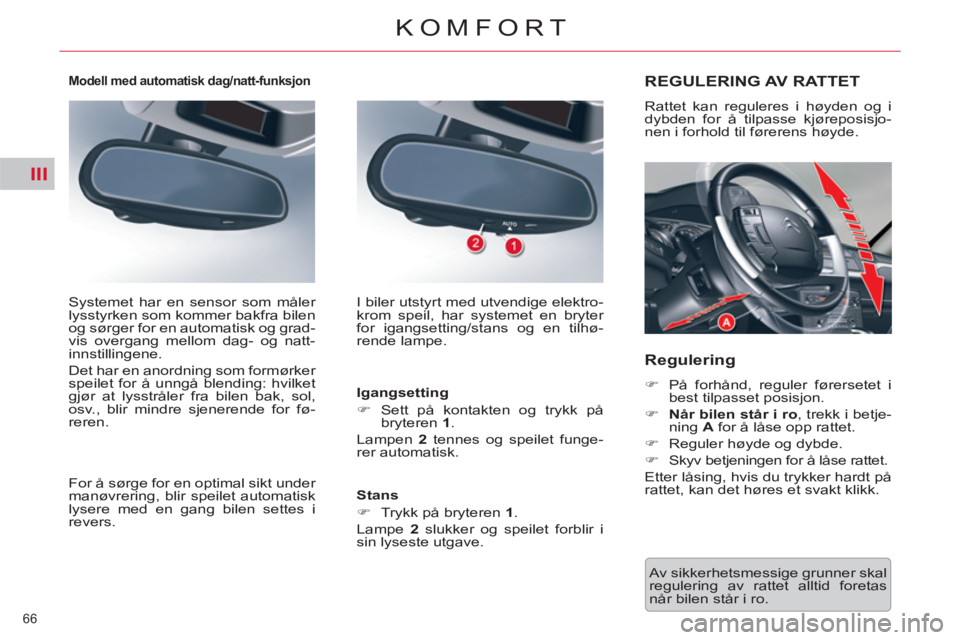 CITROEN C5 2014  InstruksjonsbØker (in Norwegian) III
66 
KOMFORT
  Av sikkerhetsmessige grunner skal 
regulering av rattet alltid foretas 
når bilen står i ro.  
REGULERING AV RATTET
 
Rattet kan reguleres i høyden og i 
dybden for å tilpasse kj