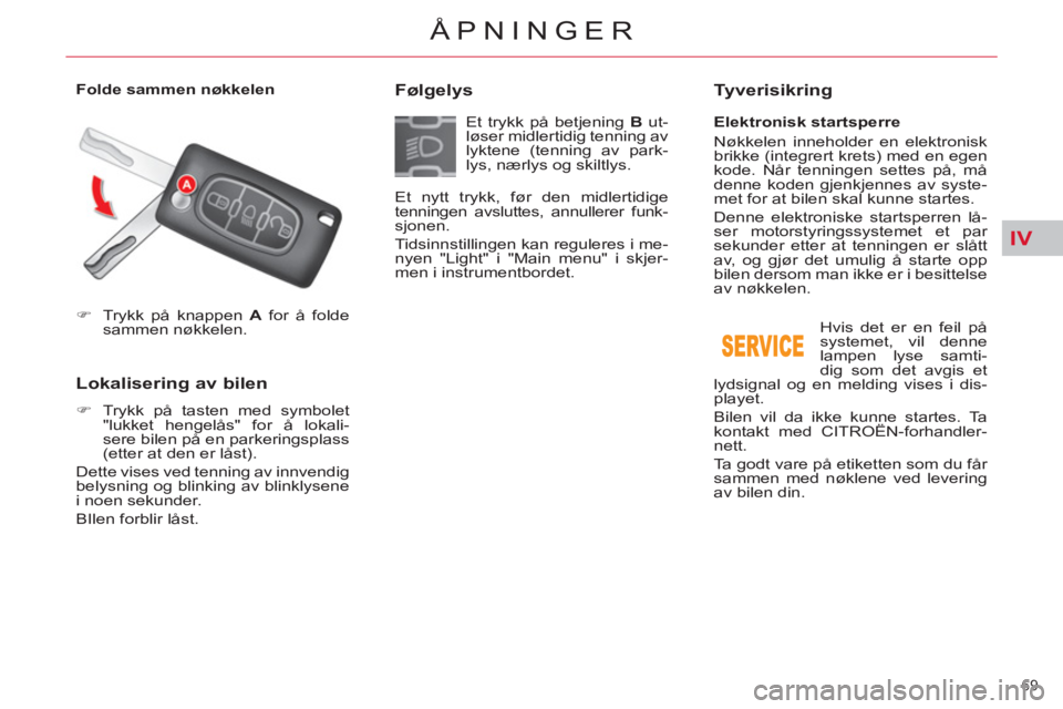CITROEN C5 2014  InstruksjonsbØker (in Norwegian) IV
69 
ÅPNINGER
   
 
�) 
  Trykk på knappen  A 
 for å folde 
sammen nøkkelen.  
 
 
 
 
 
 
 
 
 
Lokalisering av bilen 
 
 
 
�) 
  Trykk på tasten med symbolet 
"lukket hengelås" for å loka