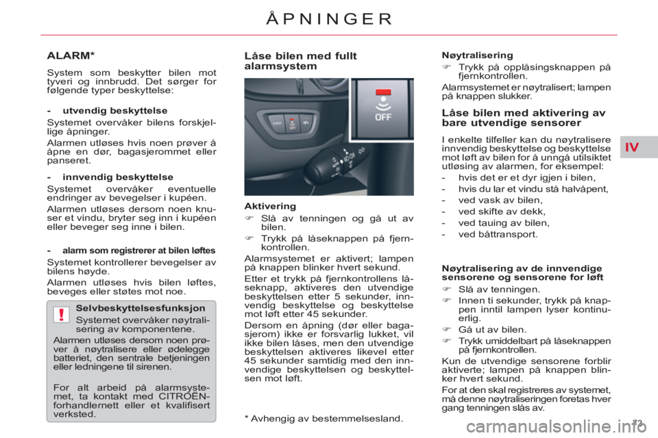 CITROEN C5 2014  InstruksjonsbØker (in Norwegian) IV
!
73 
ÅPNINGER
ALARM *   
 
System som beskytter bilen mot 
tyveri og innbrudd. Det sørger for 
følgende typer beskyttelse:  
   
- utvendig beskyttelse 
  Systemet overvåker bilens forskjel-
l