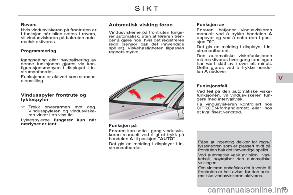 CITROEN C5 2014 InstruksjonsbØker (in Norwegian) V
93
SIKT
Revers
Hvis vindusviskeren på frontruten er
i funksjon når bilen settes i revers,
vil vindusviskeren på bakruten auto-
matisk aktiveres.
Programmering
Igangsetting elle CITROEN C5 2014 InstruksjonsbØker (in Norwegian) V
93
SIKT
Revers
Hvis vindusviskeren på frontruten er
i funksjon når bilen settes i revers,
vil vindusviskeren på bakruten auto-
matisk aktiveres.
Programmering
Igangsetting elle