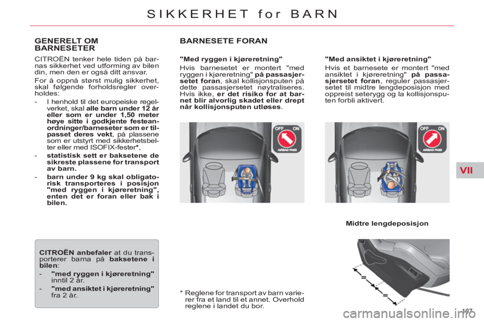 CITROEN C5 2012  InstruksjonsbØker (in Norwegian) VII
107 
SIKKERHET for BARN
   
*    
Reglene for transport av barn varie-
rer fra et land til et annet. Overhold 
reglene i landet du bor.  
GENERELT OM 
BARNESETER 
  CITROËN tenker hele tiden på 