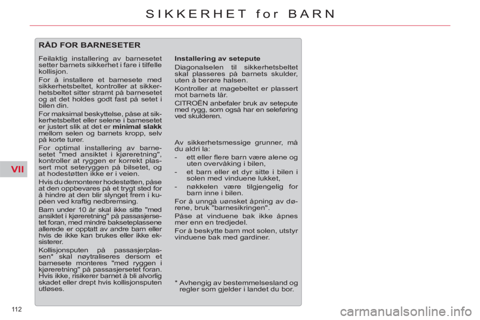 CITROEN C5 2012 InstruksjonsbØker (in Norwegian) VII
112
SIKKERHET for BARN
*
Avhengig av bestemmelsesland og
regler som gjelder i landet du bor.
RÅD FOR BARNESETER
Installering av setepute
Diagonalselen til sikkerhetsbeltet
CITROEN C5 2012 InstruksjonsbØker (in Norwegian) VII
112
SIKKERHET for BARN
*
Avhengig av bestemmelsesland og
regler som gjelder i landet du bor.
RÅD FOR BARNESETER
Installering av setepute
Diagonalselen til sikkerhetsbeltet