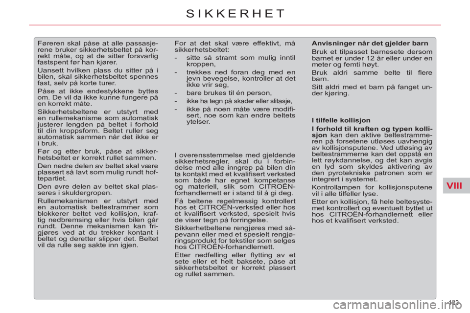 CITROEN C5 2012  InstruksjonsbØker (in Norwegian) VIII
123 
SIKKERHET
   
 
 
 
Føreren skal påse at alle passasje-
rene bruker sikkerhetsbeltet på kor-
rekt måte, og at de sitter forsvarlig 
fastspent før han kjører. 
  Uansett hvilken plass d