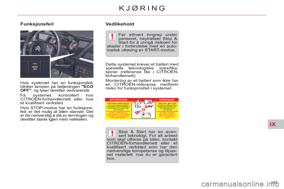 CITROEN C5 2012  InstruksjonsbØker (in Norwegian) IX
!
!
145 
KJØRING
  Hvis systemet har en funksjonsfeil, 
blinker lampen på betjeningen  "ECO 
OFF" 
, og lyser deretter vedvarende. 
  Få systemet kontrollert hos 
CITROËN-forhandlernett eller h