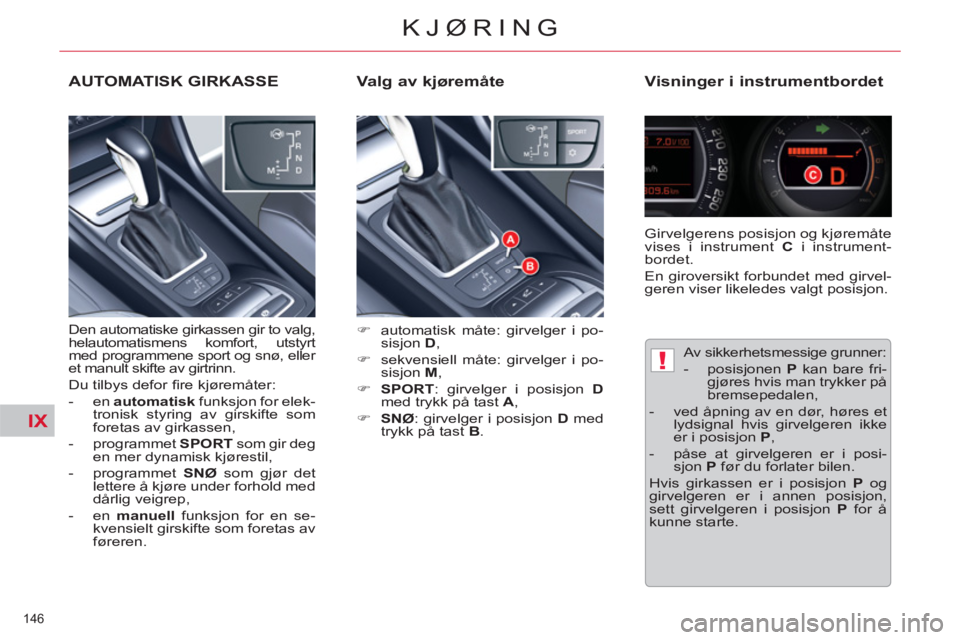 CITROEN C5 2012  InstruksjonsbØker (in Norwegian) IX
!
146 
KJØRING
   
Valg av kjøremåte    
Visninger i instrumentbordet 
 
 
 
�) 
  automatisk måte: girvelger i po-
sisjon  D 
, 
   
�) 
  sekvensiell måte: girvelger i po-
sisjon  M 
, 
   
