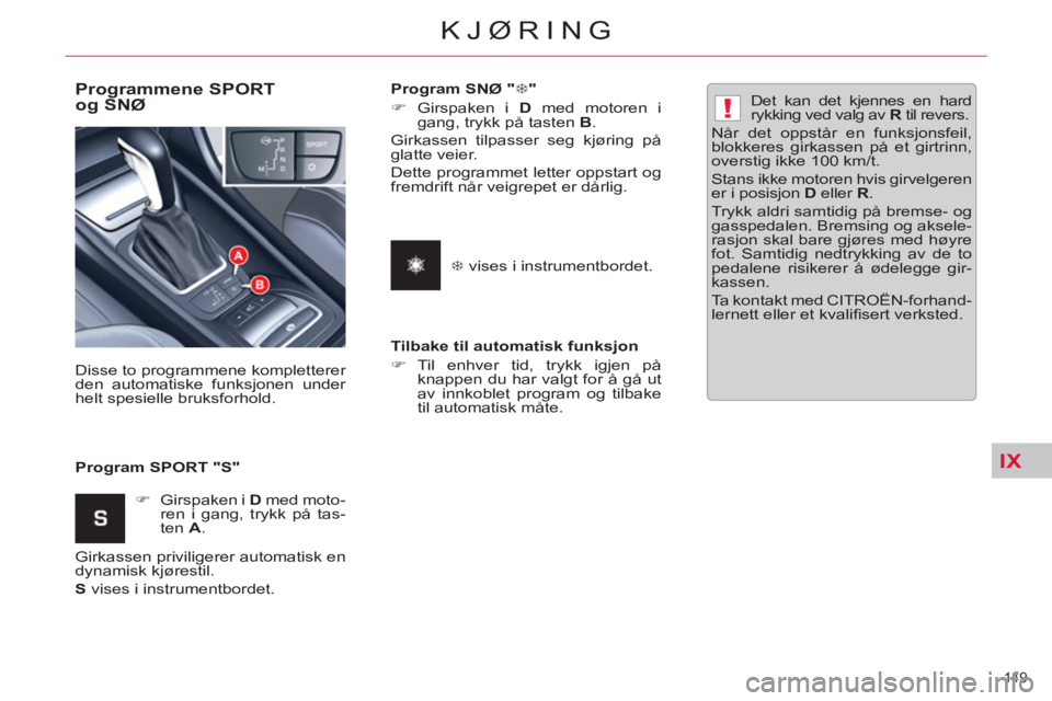 CITROEN C5 2012  InstruksjonsbØker (in Norwegian) IX
!
149 
KJØRING
   
Programmene SPORT
og SNØ 
   
Program SPORT "S"    Disse to programmene kompletterer 
den automatiske funksjonen under 
helt spesielle bruksforhold. 
   
 
�) 
  Girspaken i  D