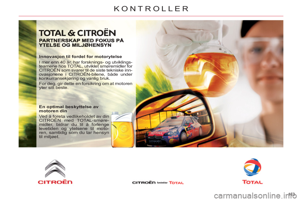 CITROEN C5 2012 InstruksjonsbØker (in Norwegian) 163
KONTROLLER
163
Innovasjon til fordel for motorytelse
I mer enn 40 år, har forsknings- og utviklings-
teamene hos TOTAL, utviklet smøremidler for
CITROËN som svarer til de siste teknis CITROEN C5 2012 InstruksjonsbØker (in Norwegian) 163
KONTROLLER
163
Innovasjon til fordel for motorytelse
I mer enn 40 år, har forsknings- og utviklings-
teamene hos TOTAL, utviklet smøremidler for
CITROËN som svarer til de siste teknis