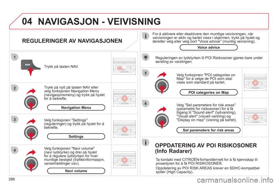 CITROEN C5 2012 InstruksjonsbØker (in Norwegian) 286
04
5
6
3 2 1
4
REGULERINGER AV NAVIGASJONEN
Ve lg "Set parameters for risk areas"(parametre for risikosoner) for å få
tilgang til "Sound alert" (lydvarsling), "Visual alert" (visuell va CITROEN C5 2012 InstruksjonsbØker (in Norwegian) 286
04
5
6
3 2 1
4
REGULERINGER AV NAVIGASJONEN
Ve lg "Set parameters for risk areas"(parametre for risikosoner) for å få
tilgang til "Sound alert" (lydvarsling), "Visual alert" (visuell va