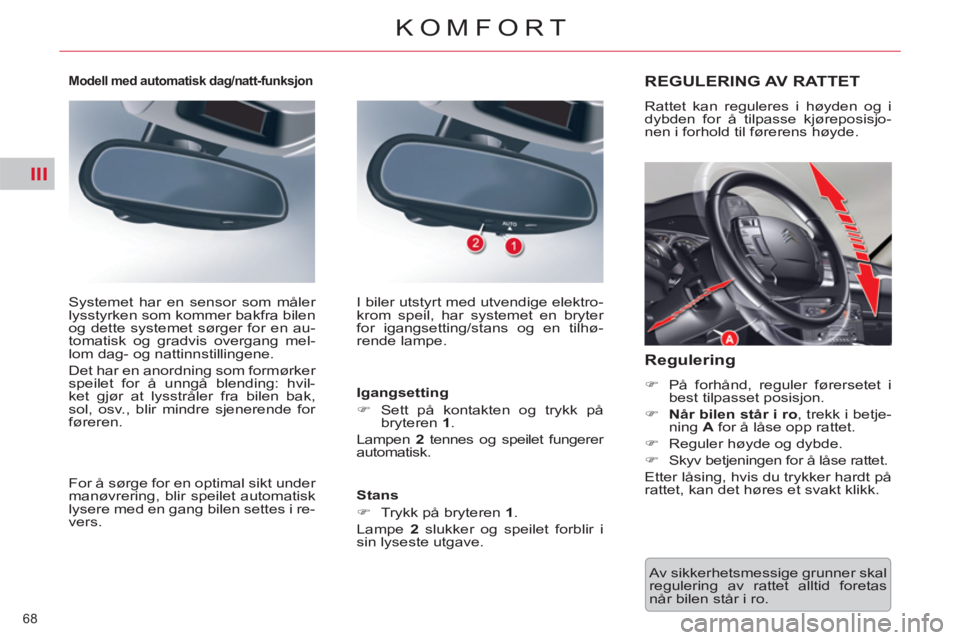 CITROEN C5 2012  InstruksjonsbØker (in Norwegian) III
68 
KOMFORT
  Av sikkerhetsmessige grunner skal 
regulering av rattet alltid foretas 
når bilen står i ro.  
REGULERING AV RATTET
 
Rattet kan reguleres i høyden og i 
dybden for å tilpasse kj