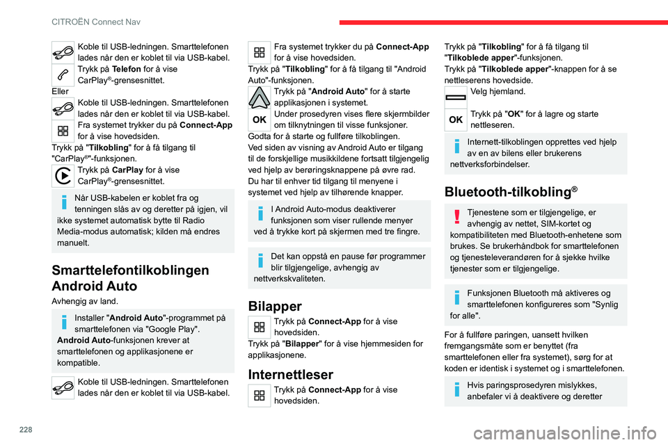 CITROEN C5 AIRCROSS 2022 InstruksjonsbØker (in Norwegian) 228
CITROËN Connect Nav
Koble til USB-ledningen. Smarttelefonen
lades når den er koblet til via USB-kabel.
Trykk på Telefon for å vise CarPlay®-grensesnittet.
Eller
Koble til USB-ledningen. Smar CITROEN C5 AIRCROSS 2022 InstruksjonsbØker (in Norwegian) 228
CITROËN Connect Nav
Koble til USB-ledningen. Smarttelefonen
lades når den er koblet til via USB-kabel.
Trykk på Telefon for å vise CarPlay®-grensesnittet.
Eller
Koble til USB-ledningen. Smar
