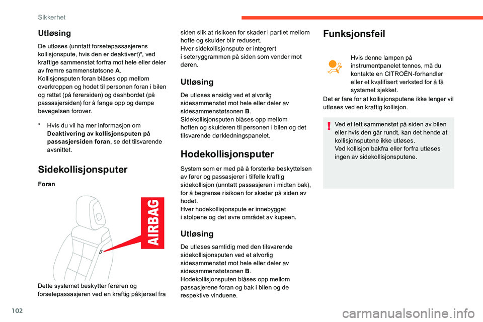 CITROEN C5 AIRCROSS 2020 InstruksjonsbØker (in Norwegian) 102
Utløsing
* Hvis du vil ha mer informasjon om Deaktivering av kollisjonsputen på
passasjersiden foran , se det tilsvarende
avsnittet.
De utløses (unntatt forsetepassasjerens
kollisjonspute, h CITROEN C5 AIRCROSS 2020 InstruksjonsbØker (in Norwegian) 102
Utløsing
* Hvis du vil ha mer informasjon om Deaktivering av kollisjonsputen på
passasjersiden foran , se det tilsvarende
avsnittet.
De utløses (unntatt forsetepassasjerens
kollisjonspute, h