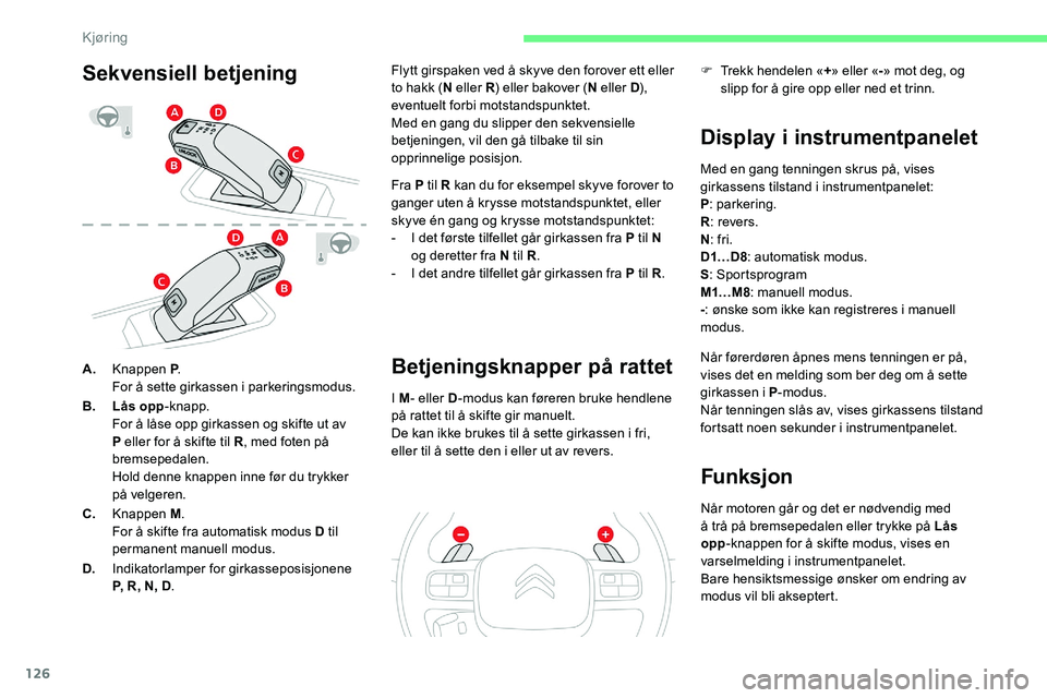 CITROEN C5 AIRCROSS 2020  InstruksjonsbØker (in Norwegian) 126
A.Knappen P .
For å sette girkassen i  parkeringsmodus.
B. Lås opp -knapp.
For å låse opp girkassen og skifte ut av 
P eller for å skifte til R , med foten på 
bremsepedalen.
Hold denne knap