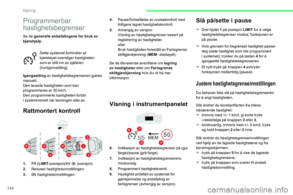 CITROEN C5 AIRCROSS 2020  InstruksjonsbØker (in Norwegian) 142
Programmerbar 
hastighetsbegrenser
Rattmontert kontroll
Se de tilsvarende avsnittene om lagring 
av hastigheter eller om Far tsgrense 
skiltgjenkjenning hvis du vil ha mer 
informasjon.
Visning i 