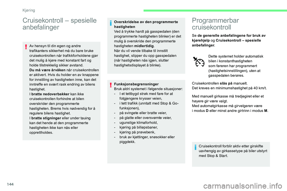 CITROEN C5 AIRCROSS 2020  InstruksjonsbØker (in Norwegian) 144
Cruisekontroll – spesielle 
anbefalinger
Av hensyn til din egen og andre 
trafikanters sikkerhet må du bare bruke 
cruisekontrollen når trafikkforholdene gjør 
det mulig å kjøre med konstan
