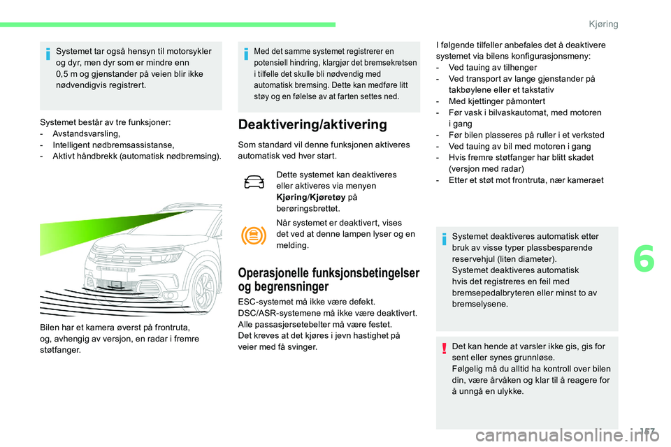 CITROEN C5 AIRCROSS 2020 InstruksjonsbØker (in Norwegian) 157
Systemet tar også hensyn til motorsykler
og dyr, men dyr som er mindre enn
0,5 m og gjenstander på veien blir ikke
nødvendigvis registrert.
Systemet består av tre funksjoner:
-
Avstands CITROEN C5 AIRCROSS 2020 InstruksjonsbØker (in Norwegian) 157
Systemet tar også hensyn til motorsykler
og dyr, men dyr som er mindre enn
0,5 m og gjenstander på veien blir ikke
nødvendigvis registrert.
Systemet består av tre funksjoner:
-
Avstands