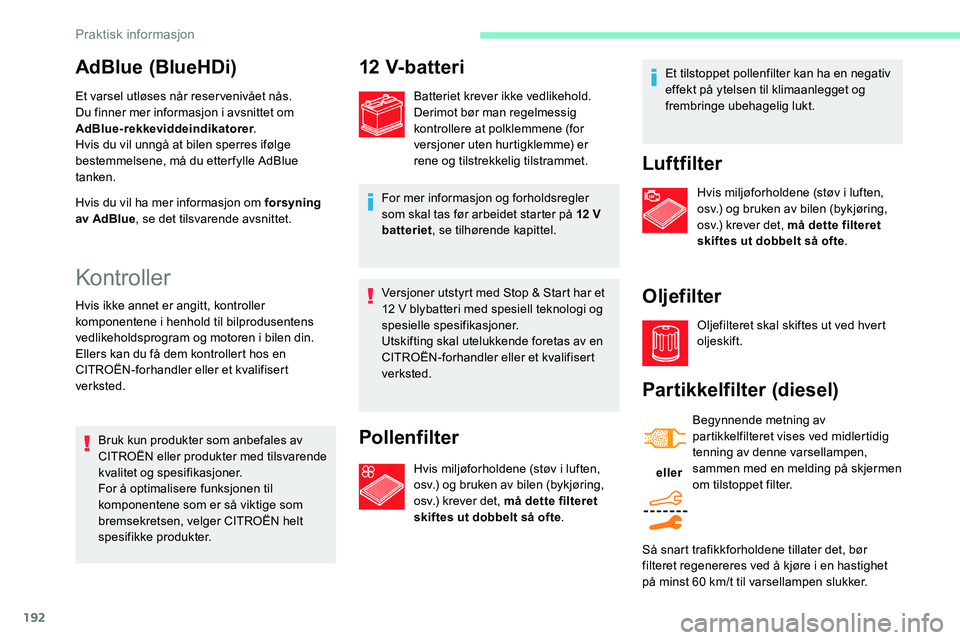 CITROEN C5 AIRCROSS 2020  InstruksjonsbØker (in Norwegian) 192
Versjoner utstyrt med Stop & Start har et 
12  V blybatteri med spesiell teknologi og 
spesielle spesifikasjoner.
Utskifting skal utelukkende foretas av en 
CITROËN-forhandler eller et kvalifiser