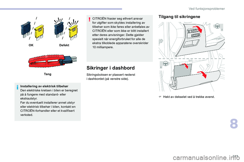 CITROEN C5 AIRCROSS 2020 InstruksjonsbØker (in Norwegian) 213
Installering av elektrisk tilbehør
Den elektriske kretsen i bilen er beregnet
på å fungere med standard- eller
ekstrautstyr.
Før du eventuelt installerer annet utstyr
eller elektrisk tilbe CITROEN C5 AIRCROSS 2020 InstruksjonsbØker (in Norwegian) 213
Installering av elektrisk tilbehør
Den elektriske kretsen i bilen er beregnet
på å fungere med standard- eller
ekstrautstyr.
Før du eventuelt installerer annet utstyr
eller elektrisk tilbe