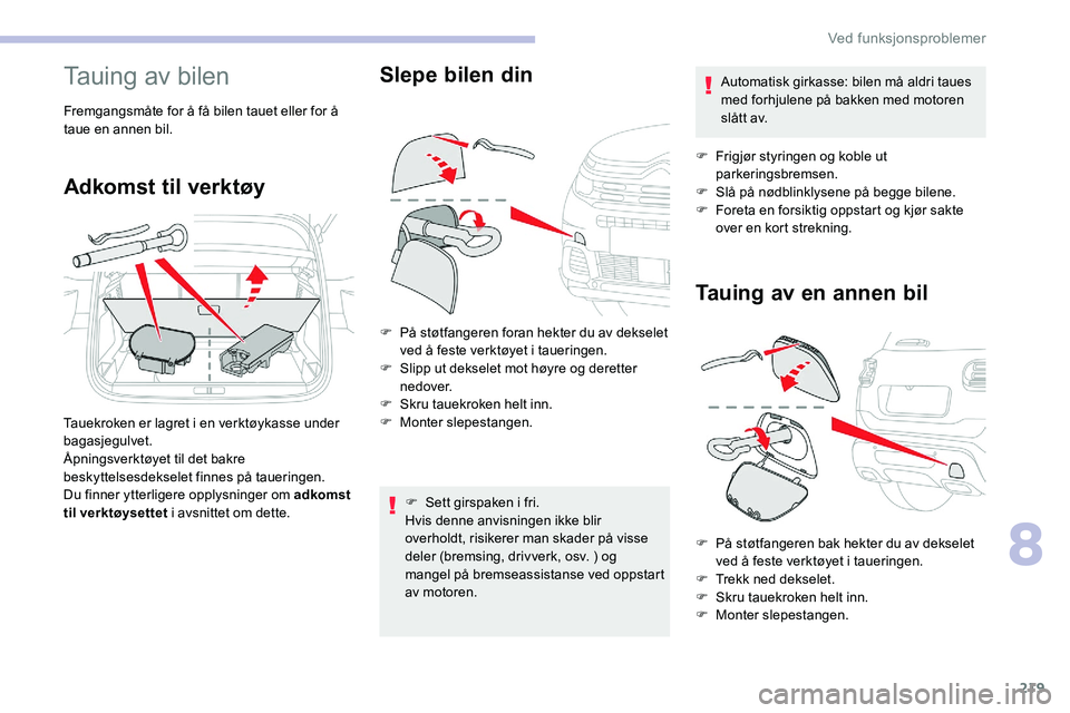 CITROEN C5 AIRCROSS 2020 InstruksjonsbØker (in Norwegian) 219
Tauing av bilen
Fremgangsmåte for å få bilen tauet eller for å
taue en annen bil.
Adkomst til verktøy
Tauekroken er lagret i en verktøykasse under
b agasjegulvet.
Åpningsverktøyet til de CITROEN C5 AIRCROSS 2020 InstruksjonsbØker (in Norwegian) 219
Tauing av bilen
Fremgangsmåte for å få bilen tauet eller for å
taue en annen bil.
Adkomst til verktøy
Tauekroken er lagret i en verktøykasse under
b agasjegulvet.
Åpningsverktøyet til de