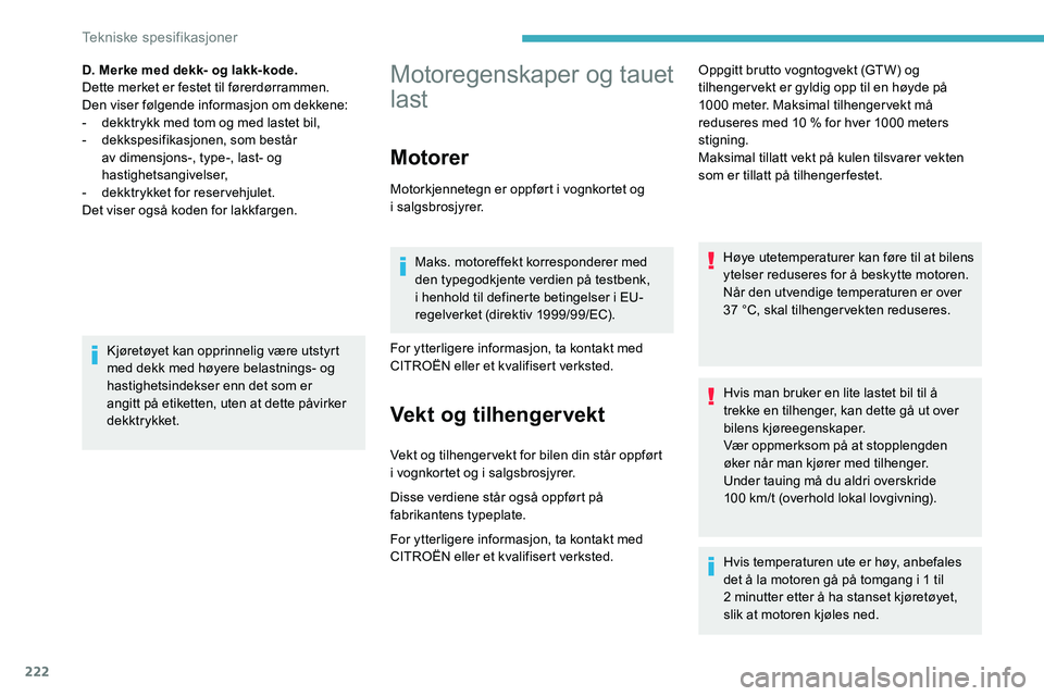 CITROEN C5 AIRCROSS 2020 InstruksjonsbØker (in Norwegian) 222
Motoregenskaper og tauet
last
Motorer
Motorkjennetegn er oppført i vognkortet og
i salgsbrosjyrer.
Maks. motoreffekt korresponderer med
den typegodkjente verdien på testbenk,
i
henhold ti CITROEN C5 AIRCROSS 2020 InstruksjonsbØker (in Norwegian) 222
Motoregenskaper og tauet
last
Motorer
Motorkjennetegn er oppført i vognkortet og
i salgsbrosjyrer.
Maks. motoreffekt korresponderer med
den typegodkjente verdien på testbenk,
i
henhold ti