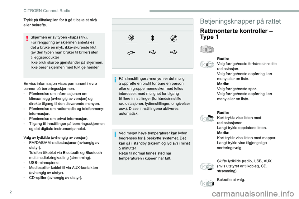 CITROEN C5 AIRCROSS 2020  InstruksjonsbØker (in Norwegian) 2
Skjermen er av typen «kapasitiv».
For rengjøring av skjermen anbefales 
det å bruke en myk, ikke-skurende klut 
(av den typen man bruker til briller) uten 
tilleggsprodukter
Ikke bruk skarpe gje