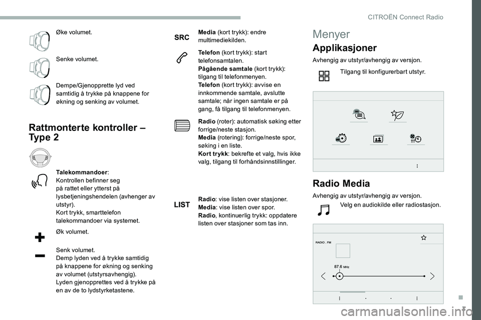 CITROEN C5 AIRCROSS 2020 InstruksjonsbØker (in Norwegian) 3
Øke volumet.
Senke volumet.
Dempe/Gjenopprette lyd ved
samtidig å trykke på knappene for
økning og senking av volumet.
Rattmonterte kontroller –
Ty p e 2
Talekommandoer:
Kontrollen befinne CITROEN C5 AIRCROSS 2020 InstruksjonsbØker (in Norwegian) 3
Øke volumet.
Senke volumet.
Dempe/Gjenopprette lyd ved
samtidig å trykke på knappene for
økning og senking av volumet.
Rattmonterte kontroller –
Ty p e 2
Talekommandoer:
Kontrollen befinne