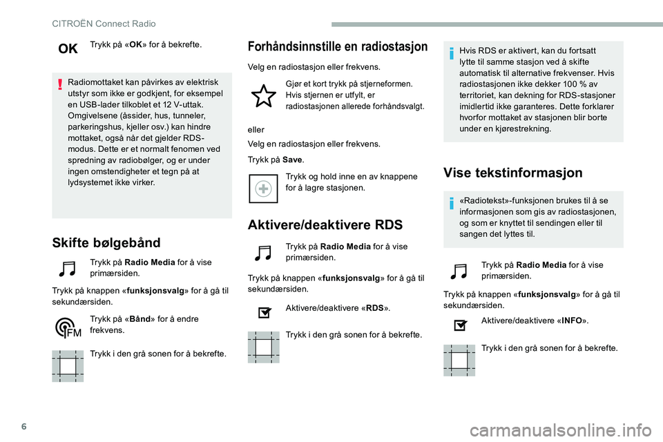 CITROEN C5 AIRCROSS 2020 InstruksjonsbØker (in Norwegian) 6
Trykk på «OK» for å bekrefte.
Radiomottaket kan påvirkes av elektrisk
utstyr som ikke er godkjent, for eksempel
en USB-lader tilkoblet et 12
V-uttak.
Omgivelsene (åssider, hus, tunneler,
CITROEN C5 AIRCROSS 2020 InstruksjonsbØker (in Norwegian) 6
Trykk på «OK» for å bekrefte.
Radiomottaket kan påvirkes av elektrisk
utstyr som ikke er godkjent, for eksempel
en USB-lader tilkoblet et 12
V-uttak.
Omgivelsene (åssider, hus, tunneler,