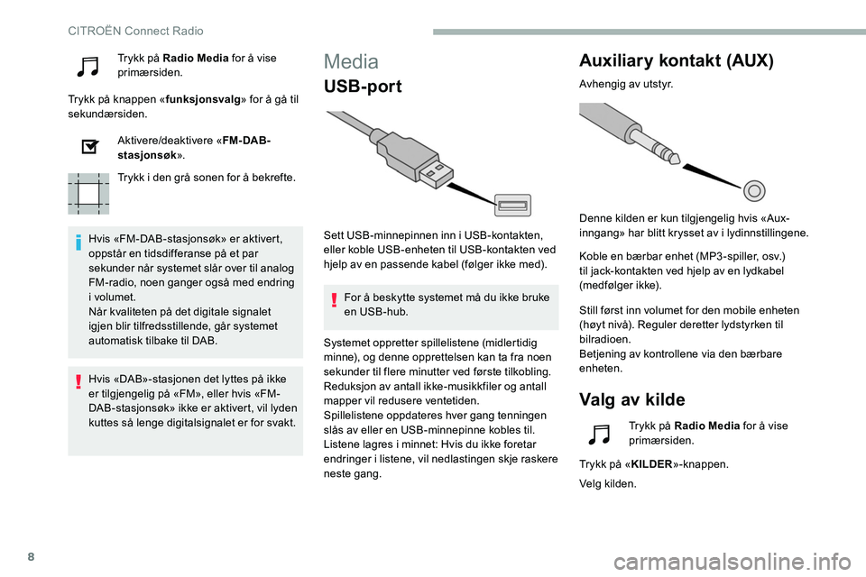CITROEN C5 AIRCROSS 2020 InstruksjonsbØker (in Norwegian) 8
Trykk på Radio Media for å vise
primærsiden.
Trykk på knappen « funksjonsvalg» for å gå til
sekundærsiden.
Aktivere/deaktivere « FM- DAB-
stasjonsøk ».
Trykk i
den grå sonen for å CITROEN C5 AIRCROSS 2020 InstruksjonsbØker (in Norwegian) 8
Trykk på Radio Media for å vise
primærsiden.
Trykk på knappen « funksjonsvalg» for å gå til
sekundærsiden.
Aktivere/deaktivere « FM- DAB-
stasjonsøk ».
Trykk i
den grå sonen for å