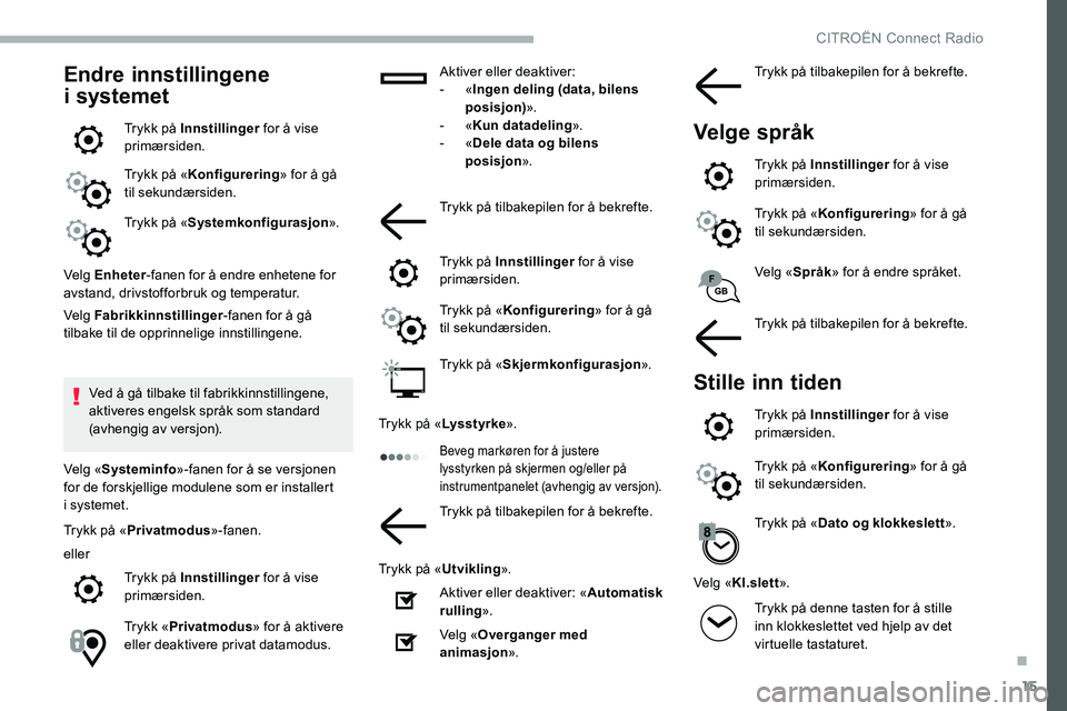 CITROEN C5 AIRCROSS 2020 InstruksjonsbØker (in Norwegian) 15
Endre innstillingene
i
systemet
Trykk på Innstillinger for å vise
primærsiden.
Trykk på « Konfigurering » for å gå
til sekundærsiden.
Trykk på « Systemkonfigurasjon ».
Velg Enhete CITROEN C5 AIRCROSS 2020 InstruksjonsbØker (in Norwegian) 15
Endre innstillingene
i
systemet
Trykk på Innstillinger for å vise
primærsiden.
Trykk på « Konfigurering » for å gå
til sekundærsiden.
Trykk på « Systemkonfigurasjon ».
Velg Enhete