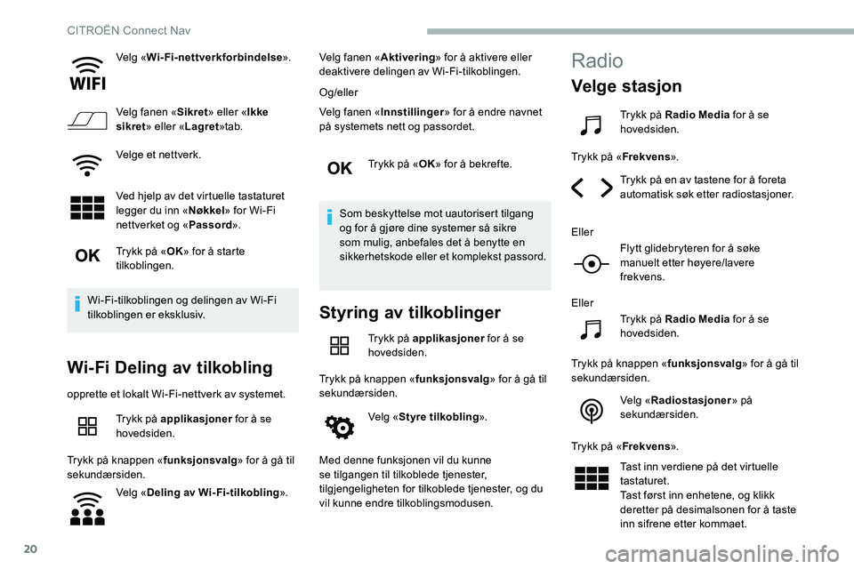 CITROEN C5 AIRCROSS 2020 InstruksjonsbØker (in Norwegian) 20
Velg «Wi-Fi-nettverkforbindelse ».
Velg fanen « Sikret» eller « Ikke
sikret » eller « Lagret»tab.
Velge et nettverk.
Ved hjelp av det virtuelle tastaturet
legger du inn « Nøkkel» for W CITROEN C5 AIRCROSS 2020 InstruksjonsbØker (in Norwegian) 20
Velg «Wi-Fi-nettverkforbindelse ».
Velg fanen « Sikret» eller « Ikke
sikret » eller « Lagret»tab.
Velge et nettverk.
Ved hjelp av det virtuelle tastaturet
legger du inn « Nøkkel» for W