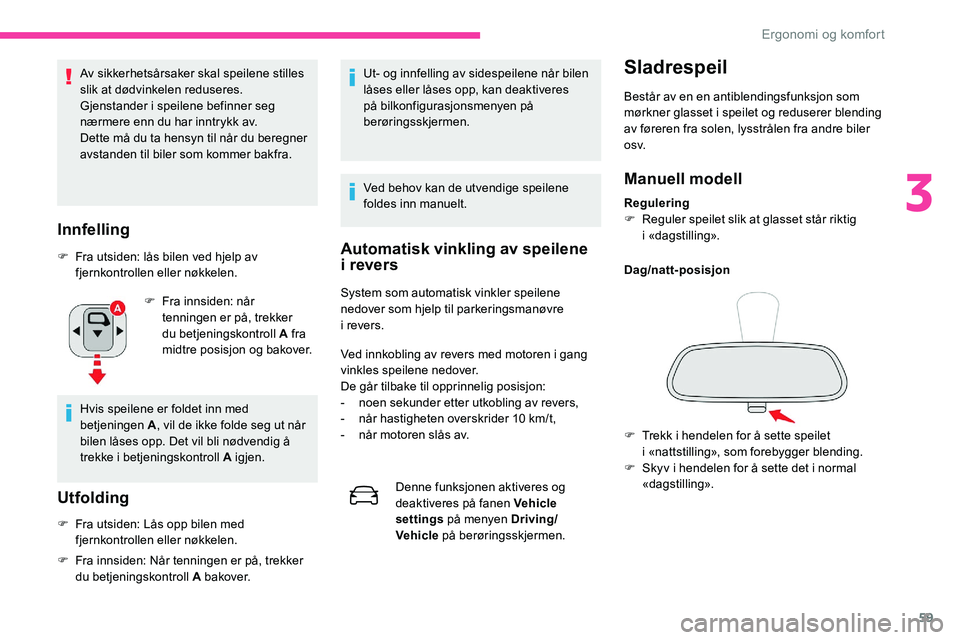 CITROEN C5 AIRCROSS 2020 InstruksjonsbØker (in Norwegian) 59
Av sikkerhetsårsaker skal speilene stilles
slik at dødvinkelen reduseres.
Gjenstander i
speilene befinner seg
nærmere enn du har inntrykk av.
Dette må du ta hensyn til når du beregner
avs CITROEN C5 AIRCROSS 2020 InstruksjonsbØker (in Norwegian) 59
Av sikkerhetsårsaker skal speilene stilles
slik at dødvinkelen reduseres.
Gjenstander i
speilene befinner seg
nærmere enn du har inntrykk av.
Dette må du ta hensyn til når du beregner
avs