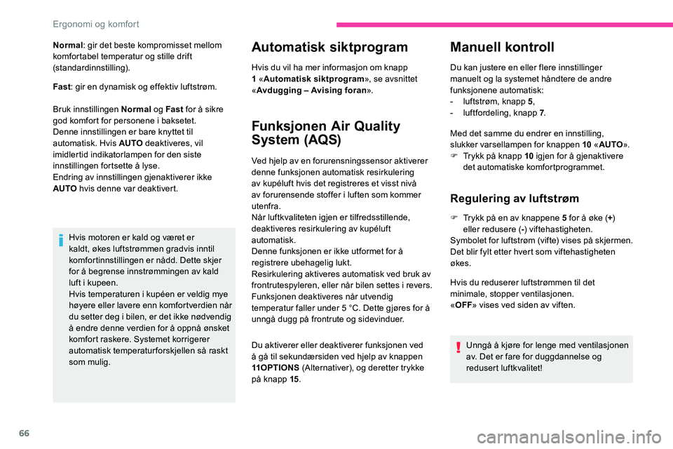 CITROEN C5 AIRCROSS 2020  InstruksjonsbØker (in Norwegian) 66
Normal: gir det beste kompromisset mellom 
komfortabel temperatur og stille drift 
(standardinnstilling).
Fast : gir en dynamisk og effektiv luftstrøm.
Bruk innstillingen Normal  og Fast for å si