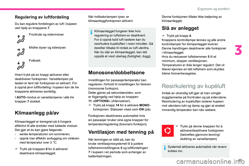 CITROEN C5 AIRCROSS 2020 InstruksjonsbØker (in Norwegian) 67
Regulering av luftfordeling
Du kan regulere fordelingen av luft i kupeen
v ed hjelp av knappene 7 .
Frontrute og sidevinduer.
Midtre dyser og sidedyser.
Fotbrett.
Hvert trykk på en knapp aktivere CITROEN C5 AIRCROSS 2020 InstruksjonsbØker (in Norwegian) 67
Regulering av luftfordeling
Du kan regulere fordelingen av luft i kupeen
v ed hjelp av knappene 7 .
Frontrute og sidevinduer.
Midtre dyser og sidedyser.
Fotbrett.
Hvert trykk på en knapp aktivere