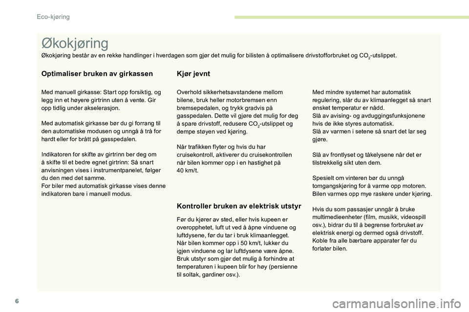 CITROEN C5 AIRCROSS 2020  InstruksjonsbØker (in Norwegian) 6
Hvis du som passasjer unngår å bruke 
multimedieenheter (film, musikk, videospill 
osv.), bidrar du til å begrense forbruket av 
elektrisk energi og dermed også drivstoff.
Koble fra alle bærbar