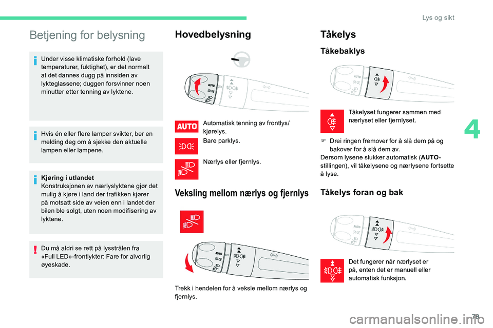 CITROEN C5 AIRCROSS 2020 InstruksjonsbØker (in Norwegian) 79
Betjening for belysning
Under visse klimatiske forhold (lave
temperaturer, fuktighet), er det normalt
at det dannes dugg på innsiden av
lykteglassene; duggen forsvinner noen
minutter etter ten CITROEN C5 AIRCROSS 2020 InstruksjonsbØker (in Norwegian) 79
Betjening for belysning
Under visse klimatiske forhold (lave
temperaturer, fuktighet), er det normalt
at det dannes dugg på innsiden av
lykteglassene; duggen forsvinner noen
minutter etter ten
