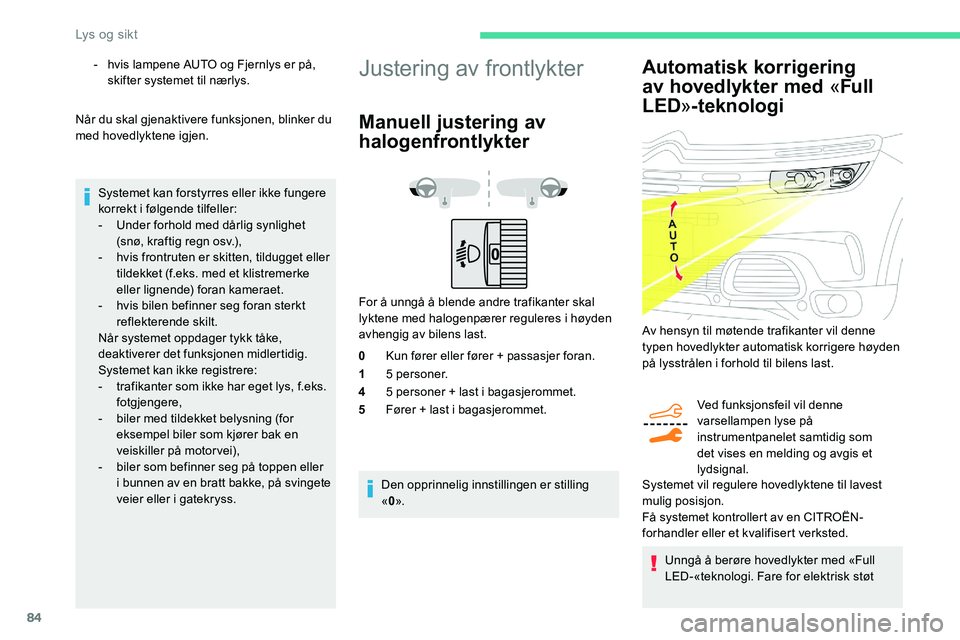 CITROEN C5 AIRCROSS 2020  InstruksjonsbØker (in Norwegian) 84
Automatisk korrigering 
av hovedlykter med «Full 
LED »-teknologi
Ved funksjonsfeil vil denne 
varsellampen lyse på 
instrumentpanelet samtidig som 
det vises en melding og avgis et 
lydsignal.
